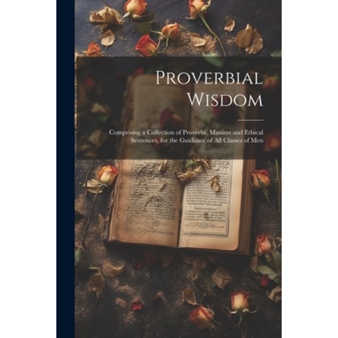 (영문도서) Proverbial Wisdom: Comprising a Collection of Proverbs Maxims and Ethical Sentences for the... Paperback, Legare Street Press, English, 9781022692565