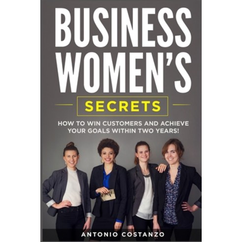 Business Women''s Secrets: How To Win Customers and Achieve Your Goals Within Two Years! Paperback, Independently Published, English, 9781692936426