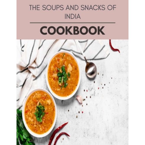 The Soups And Snacks Of India Cookbook: Perfectly Portioned Recipes for Living and Eating Well with ... Paperback, Independently Published, English, 9798697394632