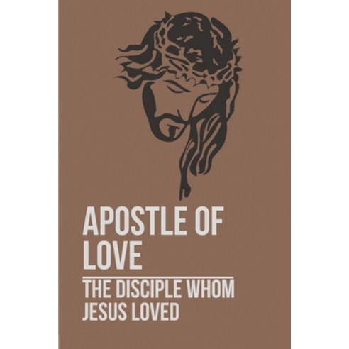 (영문도서) Apostle Of Love: The Disciple Whom Jesus Loved: Revered Apostle Paperback, Independently Published, English, 9798532605046