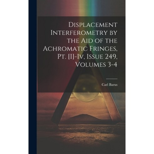 (영문도서) Displacement Interferometry by the Aid of the Achromatic Fringes Pt. [I]-Iv Issue 249 volu... Hardcover, Legare Street Press, English, 9781021063120