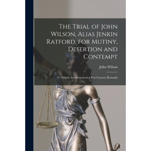 (영문도서) The Trial of John Wilson Alias Jenkin Ratford for Mutiny Desertion and Contempt [microform... Paperback, Legare Street Press, English, 9781015364554