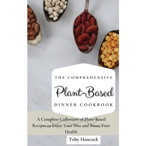 (영문도서) The Comprehensive Plant- Based Dinner Cookbook: A Complete Collection of Plant-Based Recipes ... Hardcover, Toby Hancock, English, 9781802696677