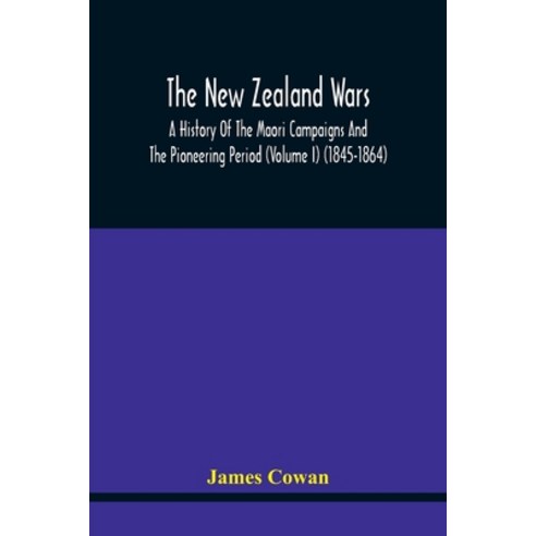 The New Zealand Wars A History Of The Maori Campaigns And The Pioneering Period (Volume I) (1845-1864) Paperback, Alpha Edition, English, 9789354441134