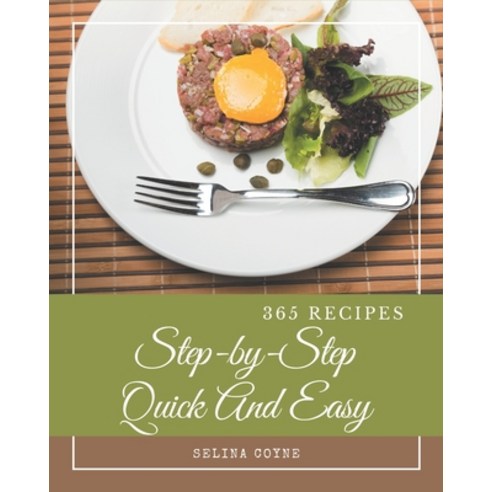 365 Step-by-Step Quick And Easy Recipes: The Highest Rated Quick And Easy Cookbook You Should Read Paperback, Independently Published