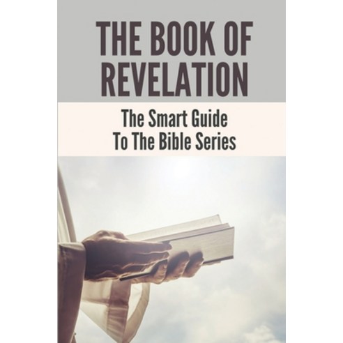 (영문도서) The Book Of Revelation: The Smart Guide To The Bible Series: Book Of Revelation Bible Paperback, Independently Published, English, 9798537697299