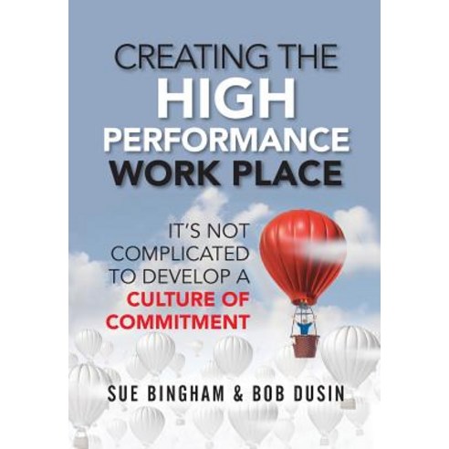 Creating the High Performance Work Place: It''s Not Complicated to Develop a Culture of Commitment Hardcover, Indie Books International, English, 9781947480278