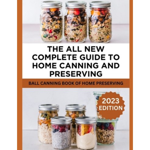 (영문도서) The All New Complete Guide To Home Canning And Preserving: Ball Canning Book Of Home Preserving Paperback, Independently Published, English, 9798871064856