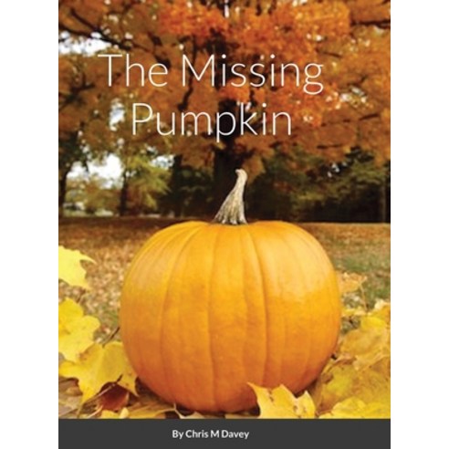 (영문도서) The Missing Pumpkin Hardcover, Lulu.com, English, 9781794836181