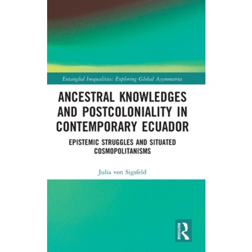 (영문도서) Ancestral Knowledges and Postcoloniality in Contemporary Ecuador: Epistemic Struggles and Sit... Hardcover, Routledge, English, 9781032191607