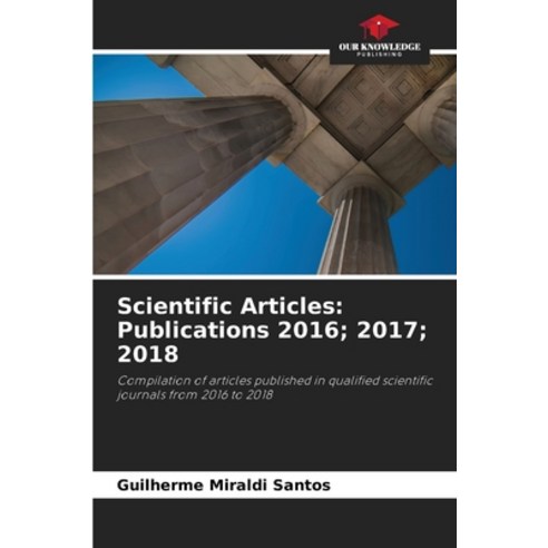 (영문도서) Scientific Articles: Publications 2016; 2017; 2018 Paperback, Our Knowledge Publishing, English, 9786206343431