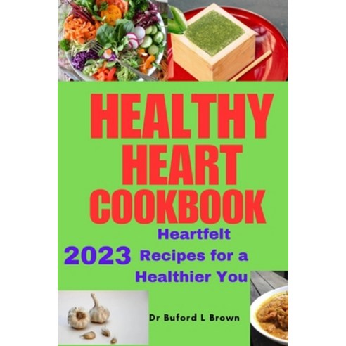 (영문도서) Healthy Heart Cookbook: Heartfelt Recipes for a Healthier You Paperback, Independently Published, English, 9798865665663
