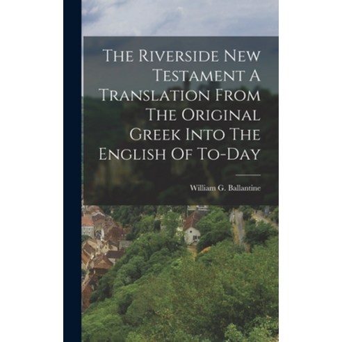 (영문도서) The Riverside New Testament A Translation From The Original Greek Into The English Of To-Day Hardcover, Legare Street Press, 9781015810372