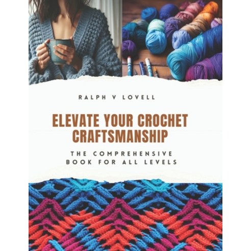 (영문도서) Elevate Your Crochet Craftsmanship: The Comprehensive Book for All Levels Paperback, Independently Published, English, 9798871207697