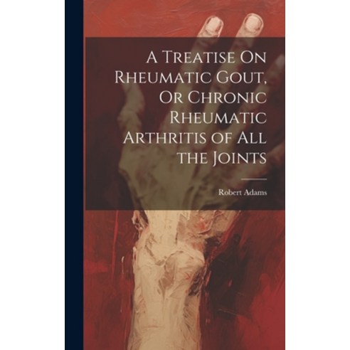 (영문도서) A Treatise On Rheumatic Gout Or Chronic Rheumatic Arthritis of All the Joints Hardcover, Legare Street Press, English, 9781020345487