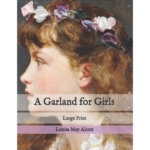 A Garland for Girls: Large Print Paperback, Independently Published, English, 9798585151743