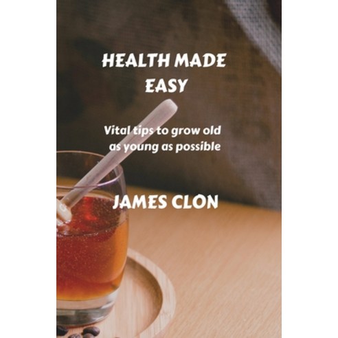 (영문도서) Health made easy: Vital tips to grow old as young as possible Paperback, Independently Published, English, 9798357075956