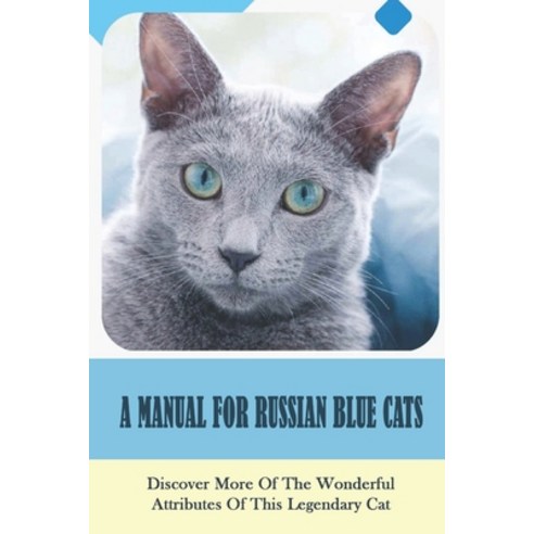 (영문도서) A Manual For Russian Blue Cats: Discover More Of The Wonderful Attributes Of This Legendary C... Paperback, Independently Published, English, 9798546305499