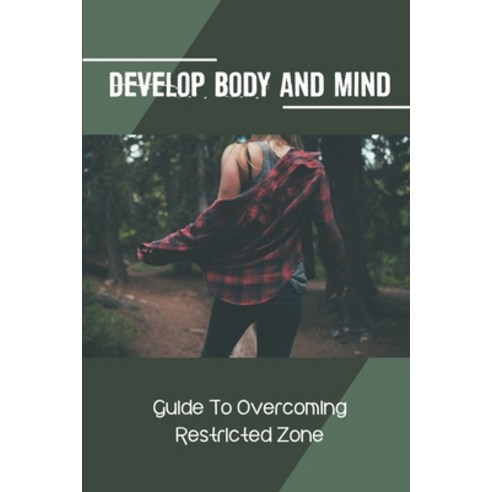 (영문도서) Develop Body And Mind: Guide To Overcoming Restricted Zone: How To Replace Old Habits Paperback, Independently Published, English, 9798542937656