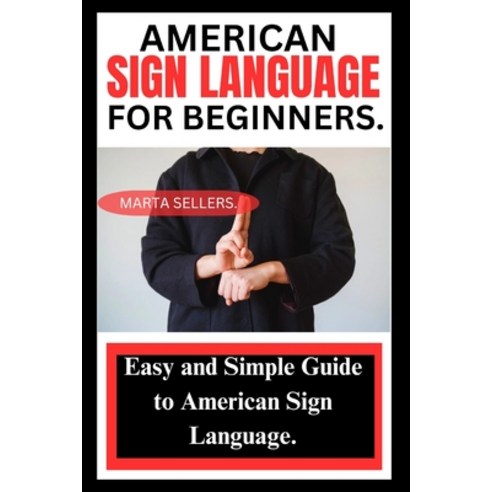(영문도서) American Sign Language for Beginners: Easy and Simple Guide to American Sign Language. Paperback, Independently Published, English, 9798863280912