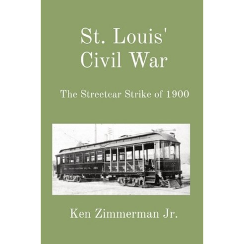 (영문도서) St. Louis'' Civil War: The Streetcar Strike of 1900 Paperback, Ken Zimmerman Jr., English, 9781088133552