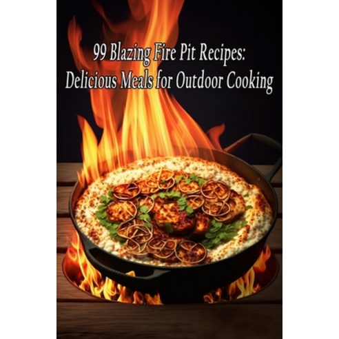 (영문도서) 99 Blazing Fire Pit Recipes: Delicious Meals for Outdoor Cooking Paperback, Independently Published, English, 9798850005511