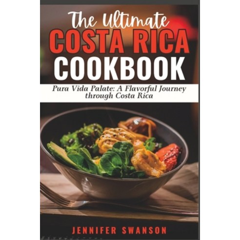 (영문도서) The Ultimate Costa Rica Cookbook: Pura Vida Palate: A Flavorful Journey Through Costa Rica Paperback, Independently Published, English, 9798882668074