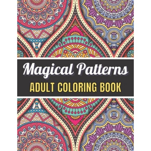Magical Patterns Adult Coloring Book: An Adult Coloring Book with Magical Patterns Adult Coloring Bo... Paperback, Independently Published, English, 9798721741852