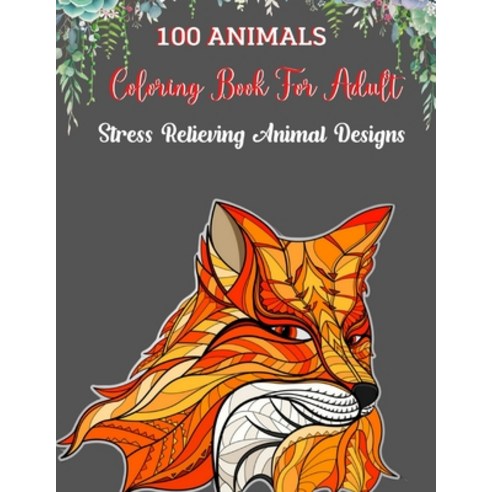 Adult Coloring Book Stress Relieving 100 Animals Patterns: Stress