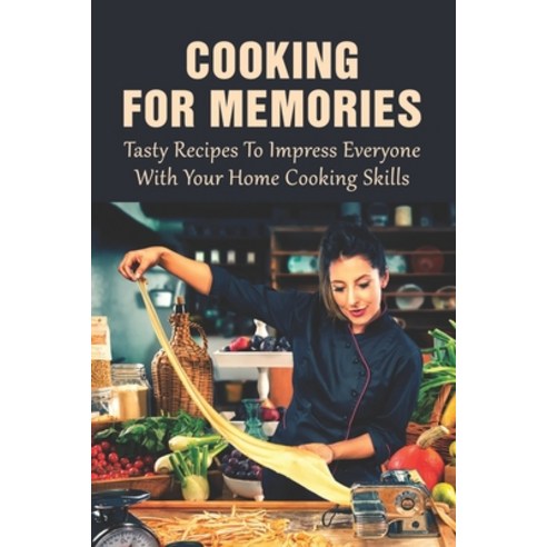 (영문도서) Cooking For Memories: Tasty Recipes To Impress Everyone With Your Home Cooking Skills: Ways T... Paperback, Independently Published, English, 9798528643434