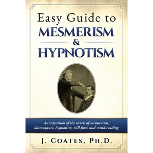 (영문도서) Easy Guide to Mesmerism and Hypnotism: An exposition of the secrets of mesmerism clairvoyanc... Paperback, Soul Care Publishing, English, 9781927077399