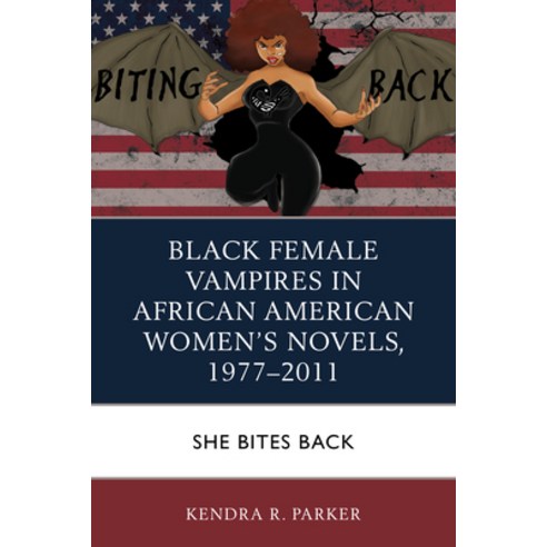 Black Female Vampires in African American Women''s Novels 1977-2011: She Bites Back Paperback, Lexington Books