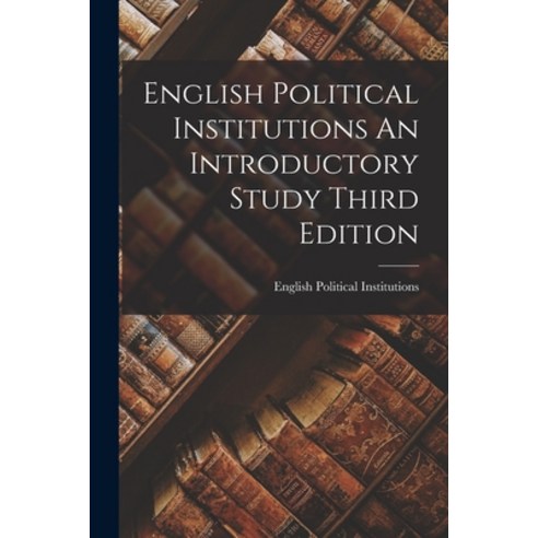 (영문도서) English Political Institutions An Introductory Study Third Edition Paperback, Hassell Street Press, 9781013462870