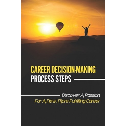 (영문도서) Career Decision-Making Process Steps: Discover A Passion For A New More Fulfilling Career: S... Paperback, Independently Published, English, 9798545164271
