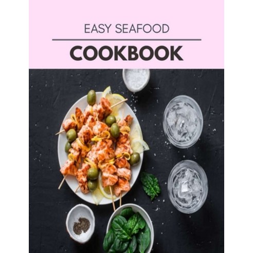 Easy Seafood Cookbook: Easy Recipes For Preparing Tasty Meals For Weight Loss And Healthy Lifestyle ... Paperback, Independently Published, English, 9798710859551