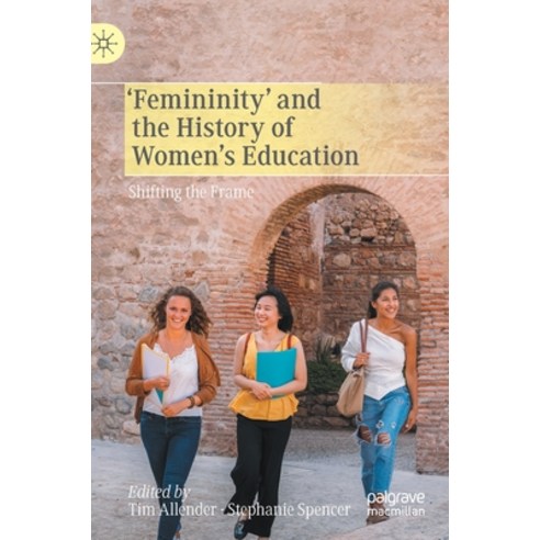 ''femininity'' and the History of Women''s Education: Shifting the Frame Hardcover, Palgrave MacMillan, English, 9783030542320