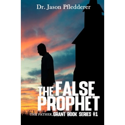 (영문도서) The False Prophet: The Father: The Grant Book Series #1 Paperback, Independently Published, English, 9798753998163