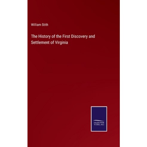 (영문도서) The History of the First Discovery and Settlement of Virginia Hardcover, Salzwasser-Verlag, English, 9783375039035