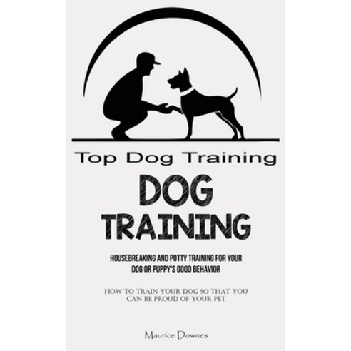 (영문도서) Dog Training: Housebreaking and Potty Training for Your Dog or Puppy''s Good Behavior (How To ... Paperback, Micheal Kannedy, English, 9781837873470