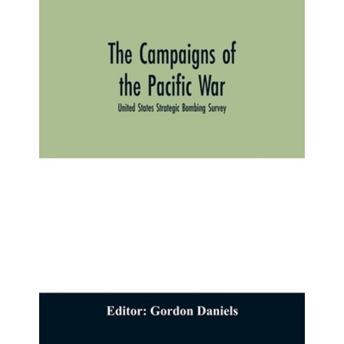 The campaigns of the Pacific war; United States Strategic Bombing Survey Paperback, Alpha Edition