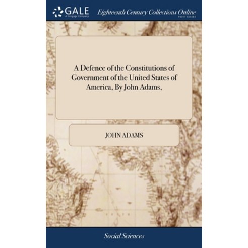 (영문도서) A Defence of the Constitutions of Government of the United States of America By John Adams Hardcover, Gale Ecco, Print Editions, English, 9781385280683