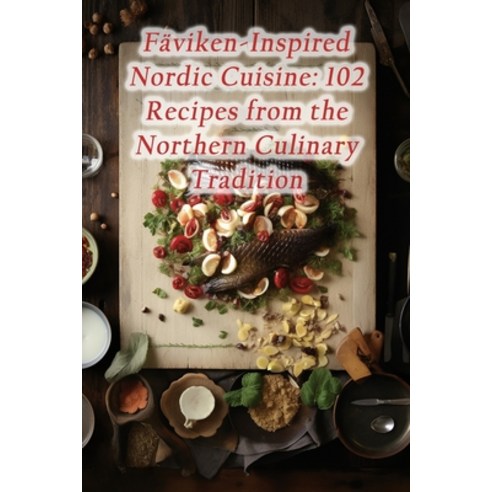 (영문도서) Fäviken-Inspired Nordic Cuisine: 102 Recipes from the Northern Culinary Tradition Paperback, Independently Published, English, 9798866978007