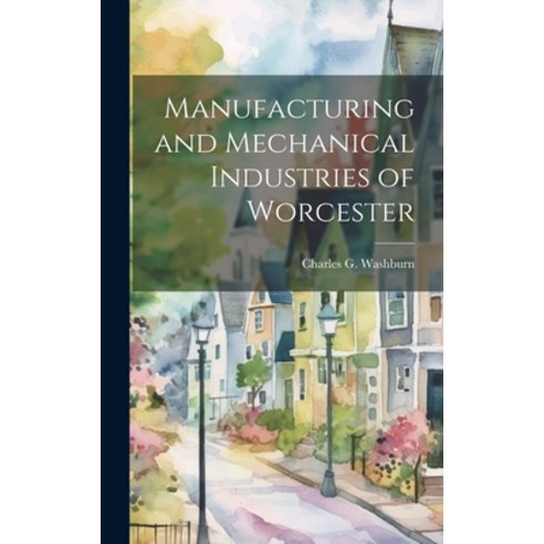 (영문도서) Manufacturing and Mechanical Industries of Worcester Hardcover, Legare Street Press, English, 9781020791536