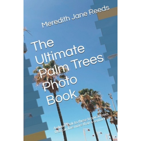 The Ultimate Palm Trees Photo Book: A closer look to these tropical trees that can live more than a ... Paperback, Independently Published, English, 9798713196233