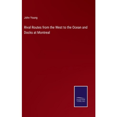 (영문도서) Rival Routes from the West to the Ocean and Docks at Montreal Hardcover, Salzwasser-Verlag, English, 9783375121617
