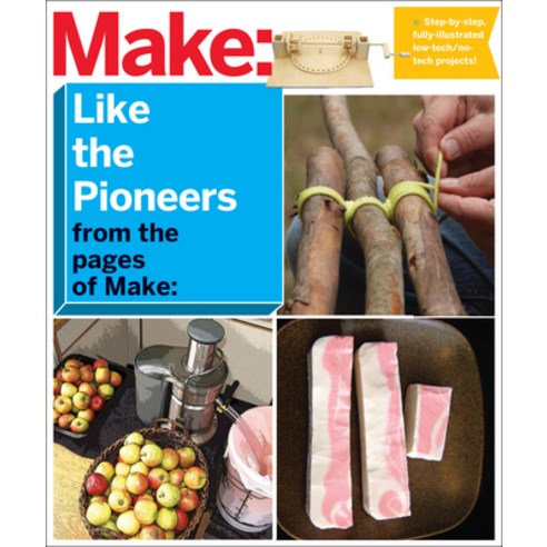 (영문도서) Make: Like the Pioneers: A Day in the Life with Sustainable Low-Tech/No-Tech Solutions Paperback, Make Community, LLC, English, 9781680450545