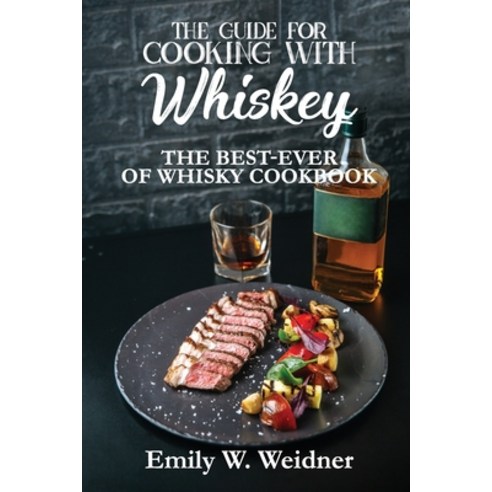(영문도서) The Guide for Cooking with Whiskey: The Best-ever of Whisky Cookbook Paperback, Emily W. Weidner, English, 9781802283495