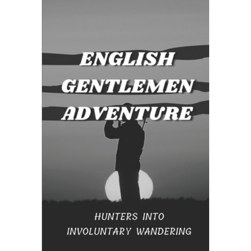 (영문도서) English Gentlemen Adventure: Hunters Into Involuntary Wandering: English Gentlemen Adventure ... Paperback, Independently Published, 9798545268375