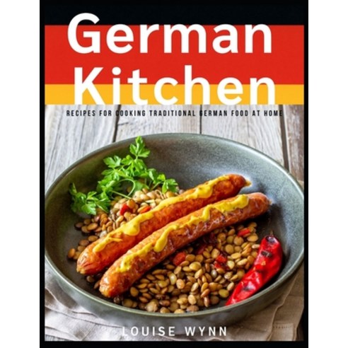German Kitchen: Recipes for Cooking Traditional German Food at Home Paperback, Independently Published, English, 9798703754771
