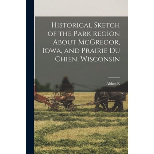 (영문도서) Historical Sketch of the Park Region About McGregor Iowa and Prairie du Chien Wisconsin Paperback, Legare Street Press, English, 9781016417433